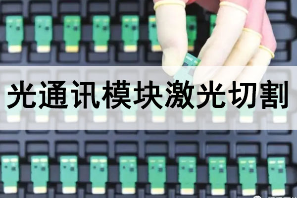 光通訊模塊SMT精密切割設備—紫外皮秒激光切割機 光通訊模塊SMT精密切割設備—紫外皮秒激光切割機